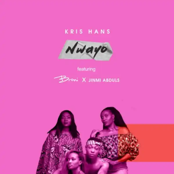 Kris Hans - Nwayo ft Jinmi Abduls & Broni